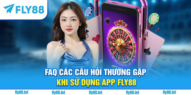 Tải App Fly88 Mới Nhất 2025 – Hướng Dẫn Download An Toàn Từ Trang Chủ Fly88 4 FAQ các câu hỏi thường gặp khi sử dụng app Fly88